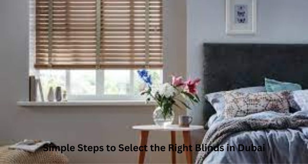 Simple Steps to Select the Right Blinds in Dubai